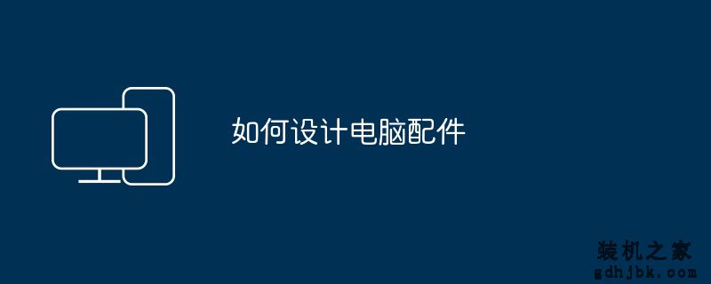 如何设计电脑配件